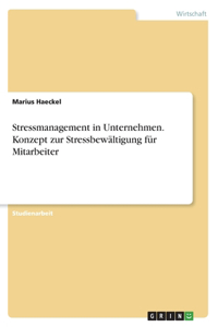 Stressmanagement in Unternehmen. Konzept zur Stressbewältigung für Mitarbeiter