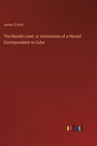 Mambi-Land, or Adventures of a Herald Correspondent in Cuba