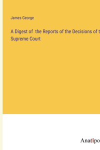 Digest of the Reports of the Decisions of the Supreme Court