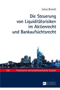 Die Steuerung von Liquiditaetsrisiken im Aktienrecht und Bankaufsichtsrecht