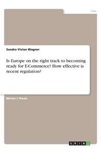 Is Europe on the right track to becoming ready for E-Commerce? How effective is recent regulation?