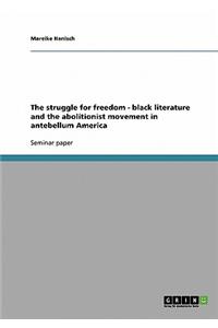 The Struggle for Freedom - Black Literature and the Abolitionist Movement in Antebellum America