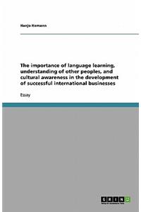 Importance of Language Learning, Understanding of Other Peoples, and Cultural Awareness in the Development of Successful International Businesses