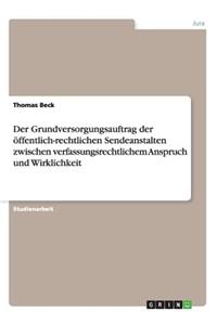 Grundversorgungsauftrag der öffentlich-rechtlichen Sendeanstalten zwischen verfassungsrechtlichem Anspruch und Wirklichkeit