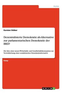 Dezentralisierte Demokratie als Alternative zur parlamentarischen Demokratie der BRD?