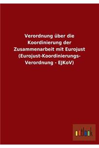 Verordnung Uber Die Koordinierung Der Zusammenarbeit Mit Eurojust (Eurojust-Koordinierungs-Verordnung - Ejkov)