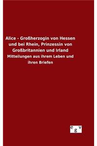 Alice - Großherzogin von Hessen und bei Rhein, Prinzessin von Großbritannien und Irland