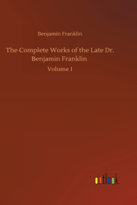 Complete Works of the Late Dr. Benjamin Franklin