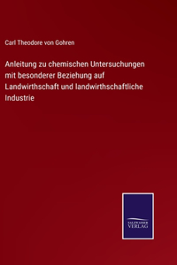 Anleitung zu chemischen Untersuchungen mit besonderer Beziehung auf Landwirthschaft und landwirthschaftliche Industrie