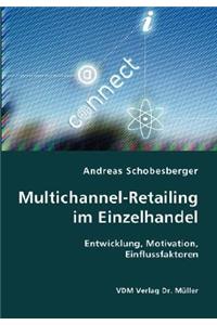 Multichannel-Retailing im Einzelhandel- Entwicklung, Motivation, Einflussfaktoren