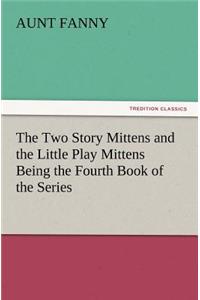 Two Story Mittens and the Little Play Mittens Being the Fourth Book of the Series