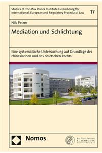 Mediation Und Schlichtung: Eine Systematische Untersuchung Auf Grundlage Des Chinesischen Und Des Deutschen Rechts