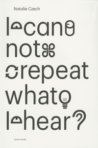Natalie Czech: I Cannot Repeat What I Hear