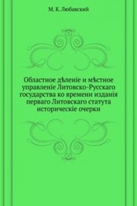 Oblastnoe delenie i mestnoe upravlenie Litovsko-Russkogo gosudarstva ko vremeni izdaniya pervogo Litovskogo statuta