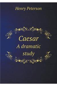 Caesar a Dramatic Study
