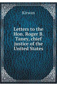 Letters to the Hon. Roger B. Taney, Chief Justice of the United States