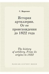 The history of artillery. From its origins to 1822