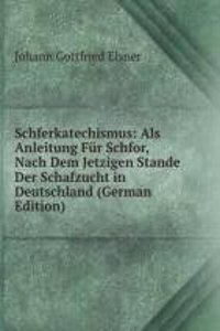 Schferkatechismus: Als Anleitung Fur Schfor, Nach Dem Jetzigen Stande Der Schafzucht in Deutschland (German Edition)