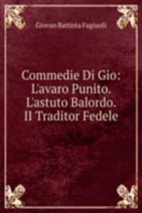 Commedie Di Gio: L'avaro Punito. L'astuto Balordo. II Traditor Fedele