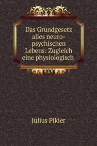 Das Grundgesetz Alles Neuro-Psychischen Lebens: Zugleich Eine Physiologisch-Psychologische Grundlage Fur Den Richtigen Teil Der Sogenannten Materialistischen Geschichtsauffassung (German Edition)