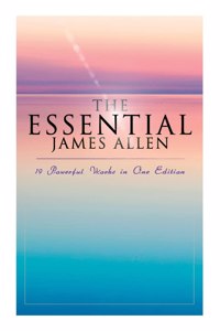 Essential James Allen: 19 Powerful Works in One Edition
