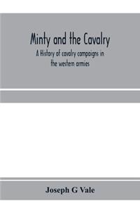 Minty and the cavalry. A history of cavalry campaigns in the western armies