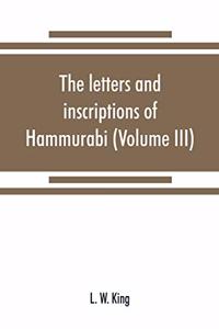 letters and inscriptions of Hammurabi, king of Babylon, about B.C. 2200, to which are added a series of letters of other kings of the first dynasty of Babylon (Volume III)