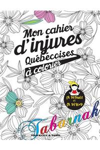 Mon Cahier d'Injures Québécoises À Colorier: Le Premier Cahier de Coloriage Adulte Québécois Avec Injures Et Jurons