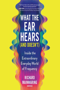 What the Ear Hears (and Doesn't)