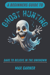 A Beginners Guide to Ghost Hunting