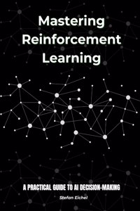Mastering Reinforcement Learning: A Practical Guide to AI Decision-Making