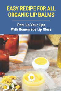 Easy Recipe For All Organic Lip Balms