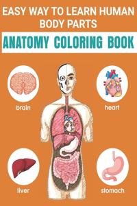 Easy Way To Learn Human Body Parts Anatomy Coloring Book: Easy Way To Learning Anatomy For Kids Over 50 Human Body Coloring Book Great Gift for Boys & Girls, Ages 4, 5, 6, 7, and 8 Years Old Coloring Books 