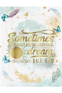 Sometimes Life Is About Risking Everything For A Dream No On Can See But You