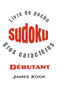 SUDOKU DÉBUTANT - GROS CARACTÈRES - Livre de poche: 200 Grilles avec solutions - 2 Grilles de SUDOKU par page - Dimensions adaptés aux voyages - Convient parfaitement aux seniors - James Kook