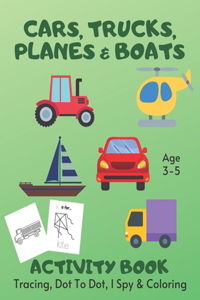 Cars, Trucks, Planes & Boats Tracing, Coloring, Dot To Dot & I Spy Activity Book Age 3 - 5