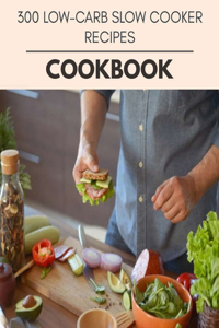 300 Low-carb Slow Cooker Recipes Cookbook