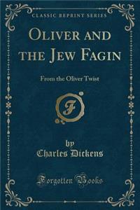 Oliver and the Jew Fagin: From the Oliver Twist (Classic Reprint): From the Oliver Twist (Classic Reprint)