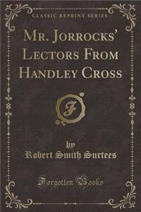 Mr. Jorrocks' Lectors from Handley Cross (Classic Reprint)