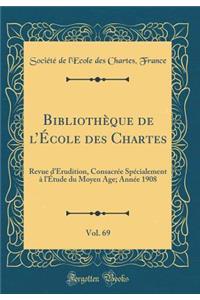 Bibliothï¿½que de l'ï¿½cole Des Chartes, Vol. 69: Revue d'ï¿½rudition, Consacrï¿½e Spï¿½cialement ï¿½ l'ï¿½tude Du Moyen Age; Annï¿½e 1908 (Classic Reprint)