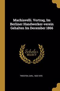 Machiavelli. Vortrag, Im Berliner Handwerker-verein Gehalten Im December 1866