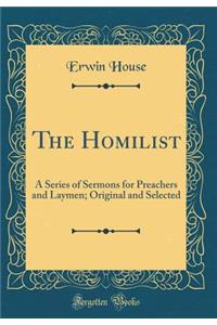 The Homilist: A Series of Sermons for Preachers and Laymen; Original and Selected (Classic Reprint)