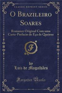 O Brazileiro Soares: Romance Original Com Uma Carta-Prefacio de Eï¿½a de Queiroz (Classic Reprint)