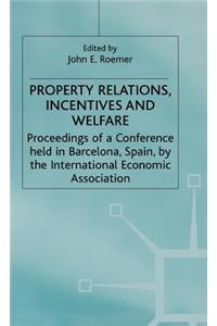 Property Relations, Incentives and Welfare: Proceedings of a Conference Held in Barcelona, Spain, by the International Economic Association
