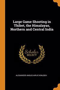 Large Game Shooting in Thibet, the Himalayas, Northern and Central India