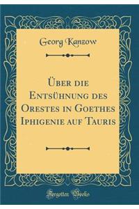 Ã?ber Die EntsÃ¼hnung Des Orestes in Goethes Iphigenie Auf Tauris (Classic Reprint)