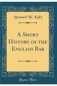 A Short History of the English Bar (Classic Reprint)