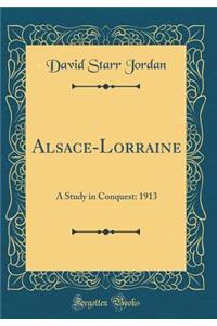 Alsace-Lorraine: A Study in Conquest: 1913 (Classic Reprint)