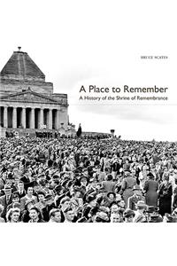 Place to Remember: A History of the Shrine of Remembrance