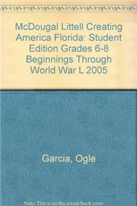 McDougal Littell Creating America Florida: Student Edition Grades 6-8 Beginnings Through World War L 2005